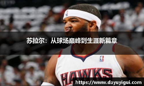 苏拉尔：从球场巅峰到生涯新篇章